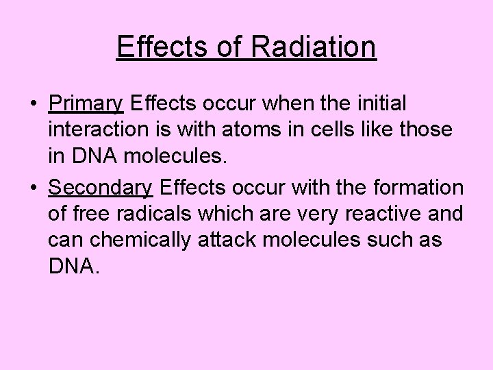 Effects of Radiation • Primary Effects occur when the initial interaction is with atoms