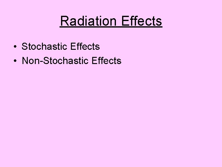 Radiation Effects • Stochastic Effects • Non-Stochastic Effects 