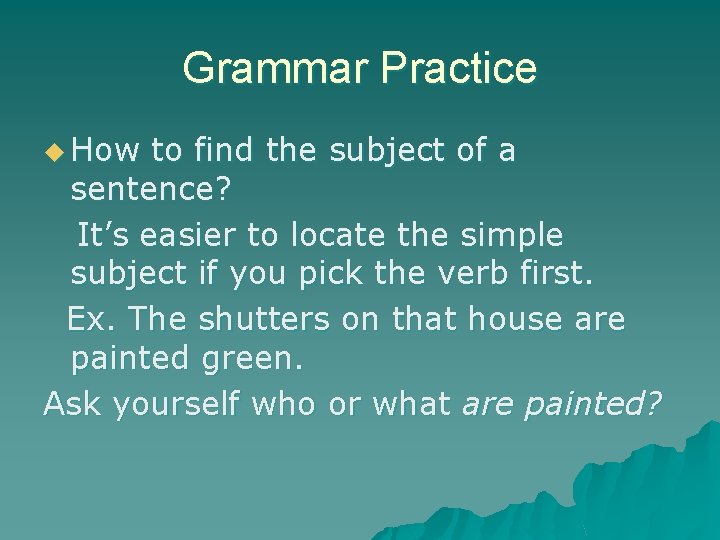 Grammar Practice u How to find the subject of a sentence? It’s easier to