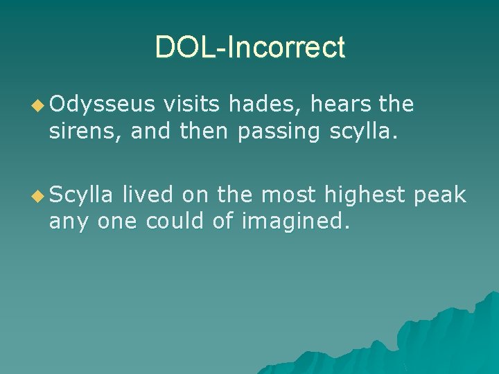 DOL-Incorrect u Odysseus visits hades, hears the sirens, and then passing scylla. u Scylla