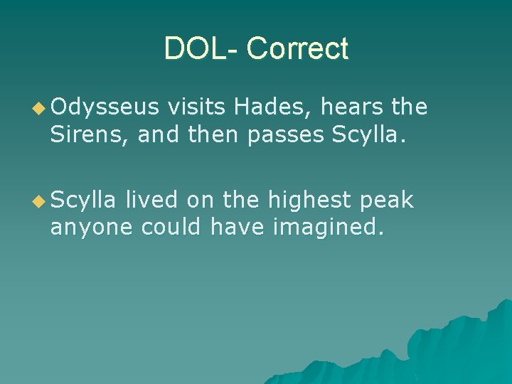DOL- Correct u Odysseus visits Hades, hears the Sirens, and then passes Scylla. u