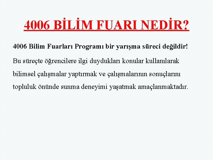 4006 BİLİM FUARI NEDİR? 4006 Bilim Fuarları Programı bir yarışma süreci değildir! Bu süreçte 4006 BİLİM FUARI NEDİR? 4006 Bilim Fuarları Programı bir yarışma süreci değildir! Bu süreçte