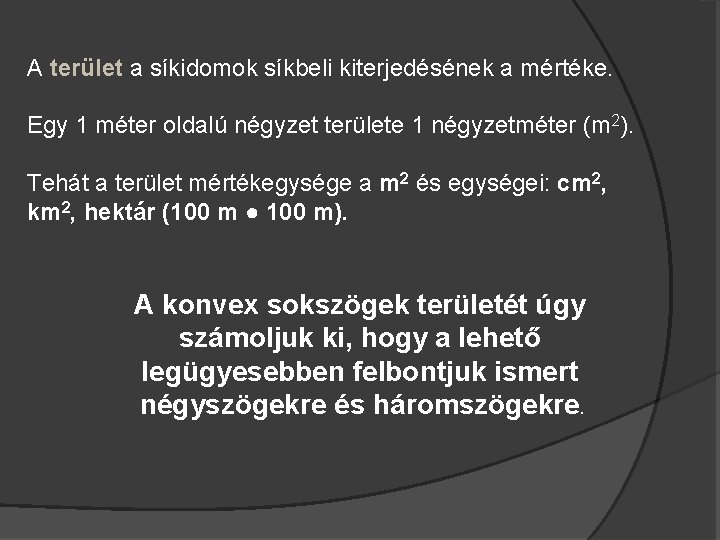 A terület a síkidomok síkbeli kiterjedésének a mértéke. Egy 1 méter oldalú négyzet területe