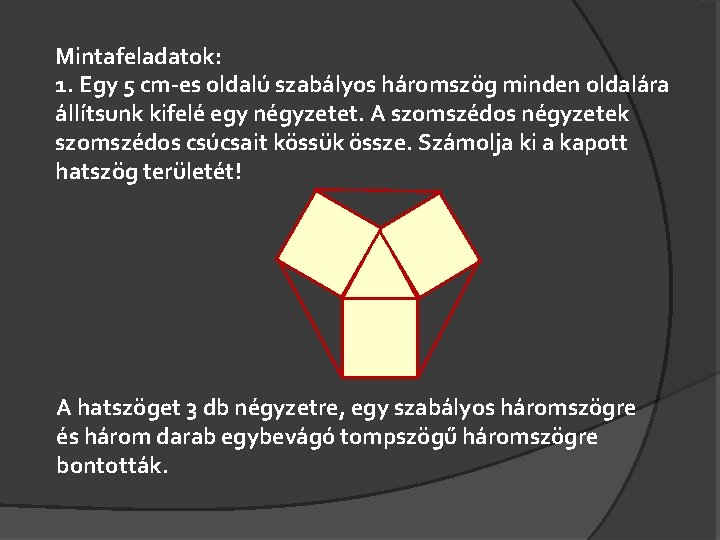 Mintafeladatok: 1. Egy 5 cm-es oldalú szabályos háromszög minden oldalára állítsunk kifelé egy négyzetet.