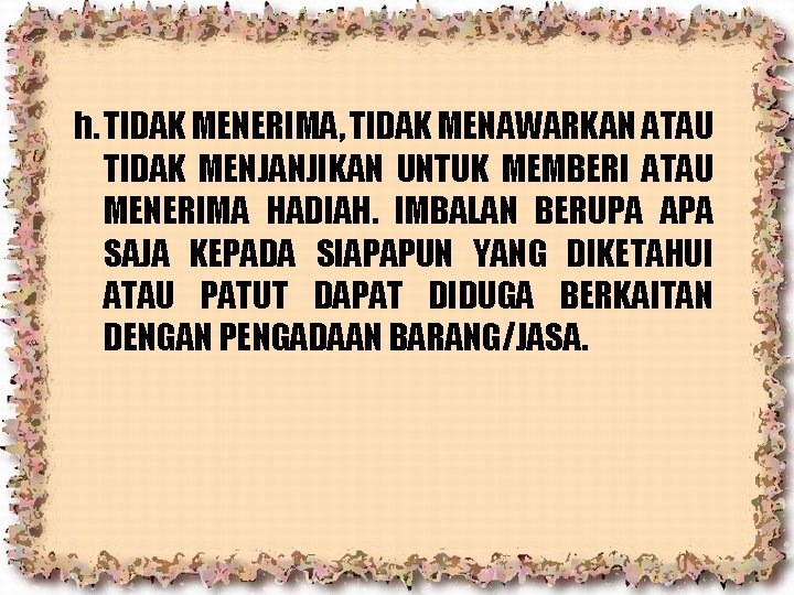 h. TIDAK MENERIMA, TIDAK MENAWARKAN ATAU TIDAK MENJANJIKAN UNTUK MEMBERI ATAU MENERIMA HADIAH. IMBALAN