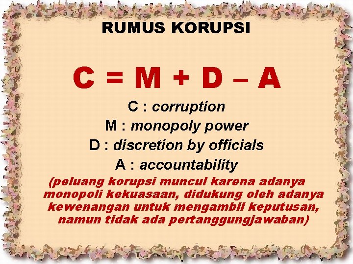 RUMUS KORUPSI C=M+D–A C : corruption M : monopoly power D : discretion by