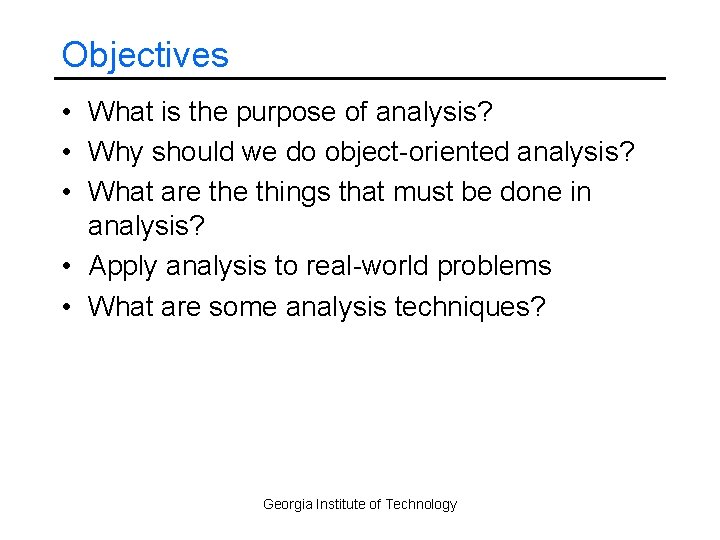 Objectives • What is the purpose of analysis? • Why should we do object-oriented