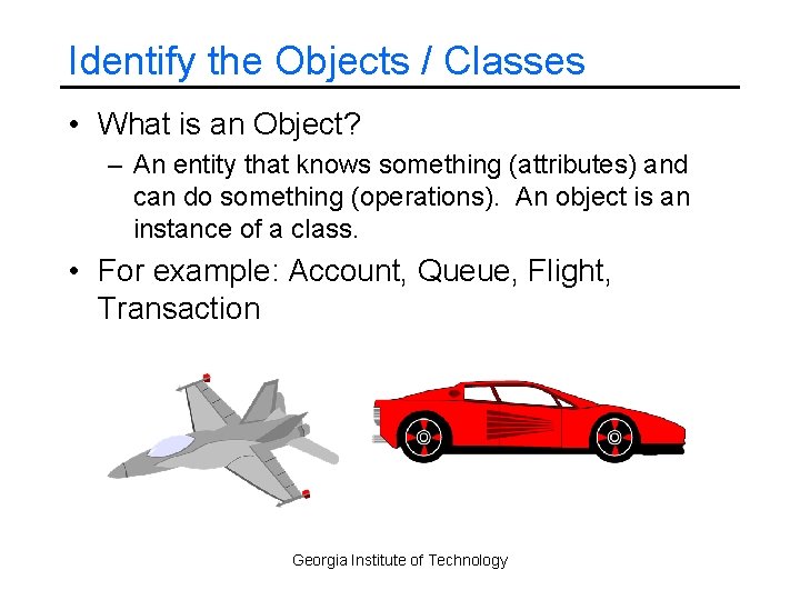 Identify the Objects / Classes • What is an Object? – An entity that