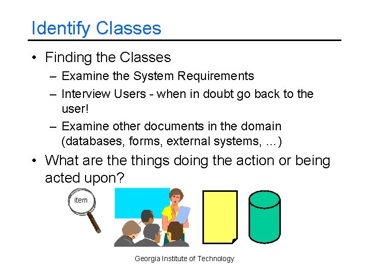 Identify Classes • Finding the Classes – Examine the System Requirements – Interview Users