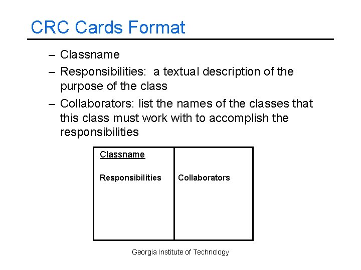 CRC Cards Format – Classname – Responsibilities: a textual description of the purpose of
