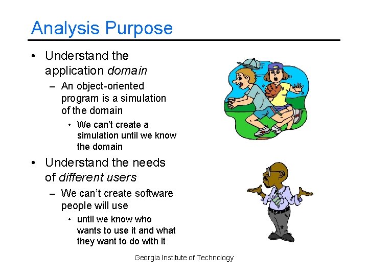 Analysis Purpose • Understand the application domain – An object-oriented program is a simulation