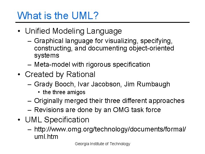 What is the UML? • Unified Modeling Language – Graphical language for visualizing, specifying,