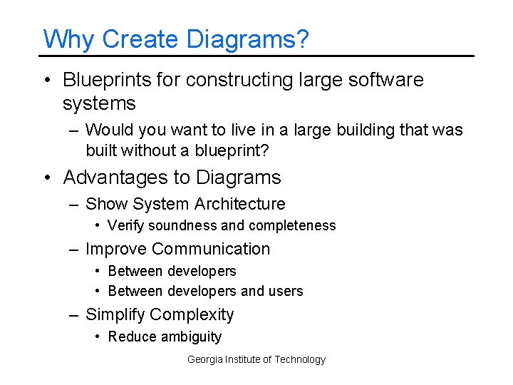 Why Create Diagrams? • Blueprints for constructing large software systems – Would you want