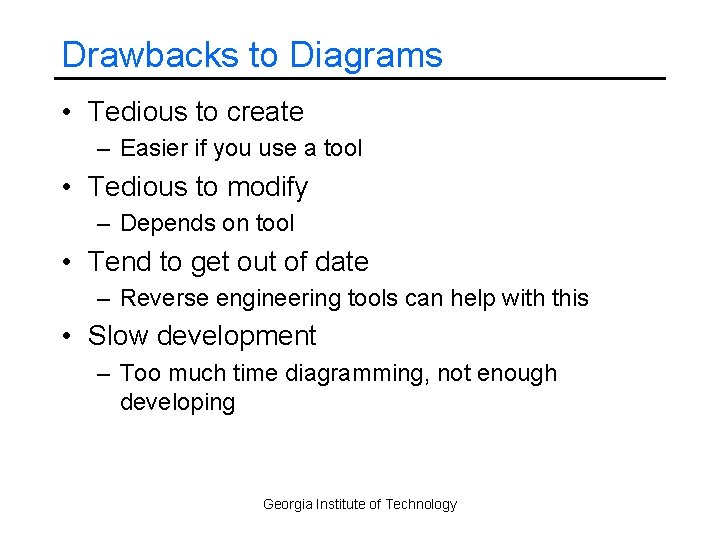 Drawbacks to Diagrams • Tedious to create – Easier if you use a tool