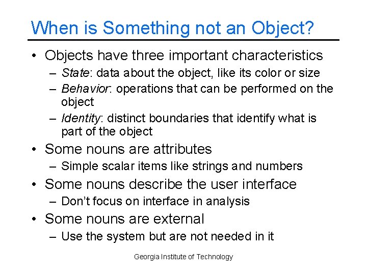 When is Something not an Object? • Objects have three important characteristics – State: