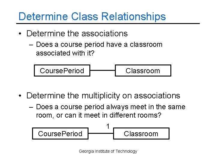 Determine Class Relationships • Determine the associations – Does a course period have a