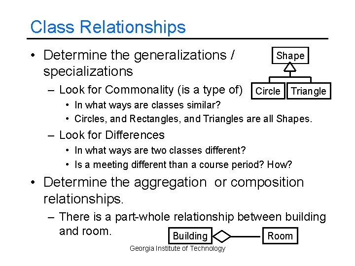 Class Relationships • Determine the generalizations / specializations – Look for Commonality (is a