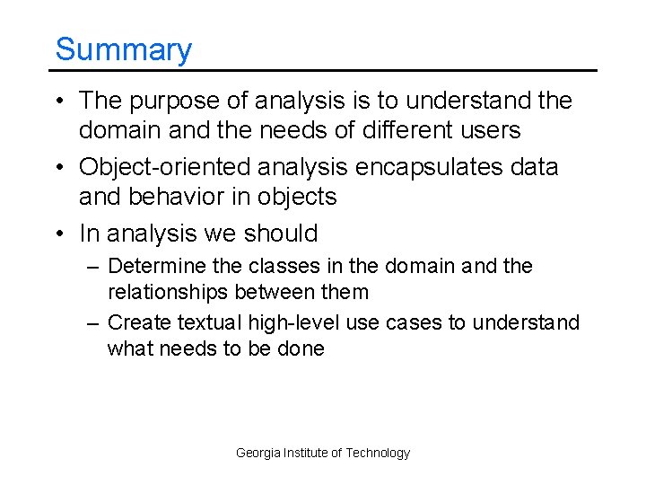 Summary • The purpose of analysis is to understand the domain and the needs