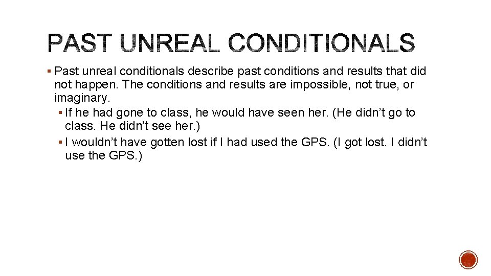 § Past unreal conditionals describe past conditions and results that did not happen. The