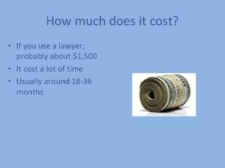 How much does it cost? • If you use a lawyer; probably about $1,