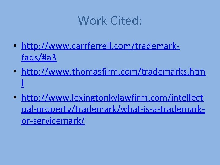 Work Cited: • http: //www. carrferrell. com/trademarkfaqs/#a 3 • http: //www. thomasfirm. com/trademarks. htm