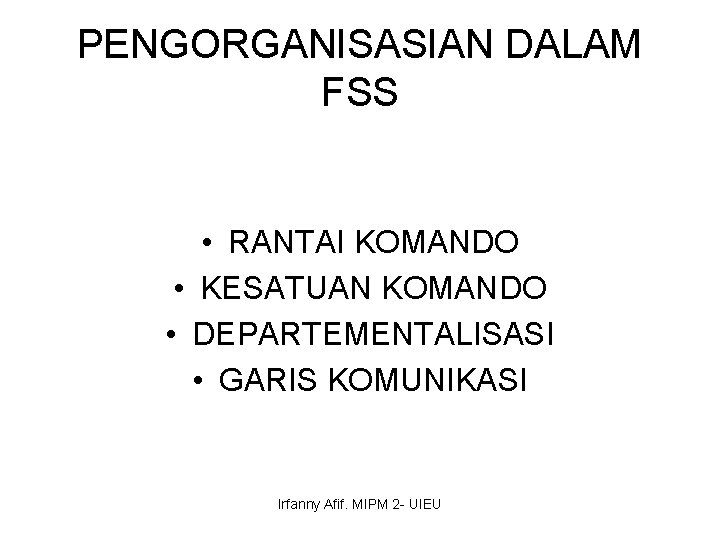 PENGORGANISASIAN DALAM FSS • RANTAI KOMANDO • KESATUAN KOMANDO • DEPARTEMENTALISASI • GARIS KOMUNIKASI