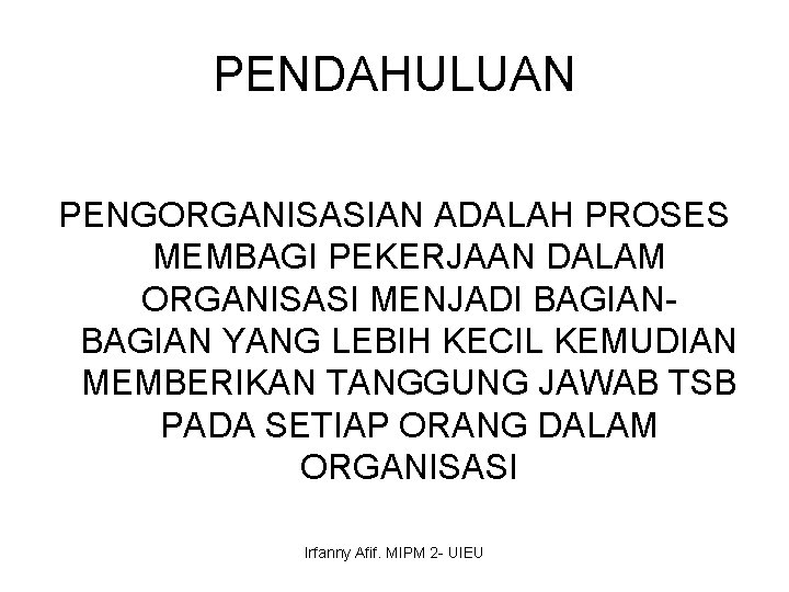 PENDAHULUAN PENGORGANISASIAN ADALAH PROSES MEMBAGI PEKERJAAN DALAM ORGANISASI MENJADI BAGIAN YANG LEBIH KECIL KEMUDIAN