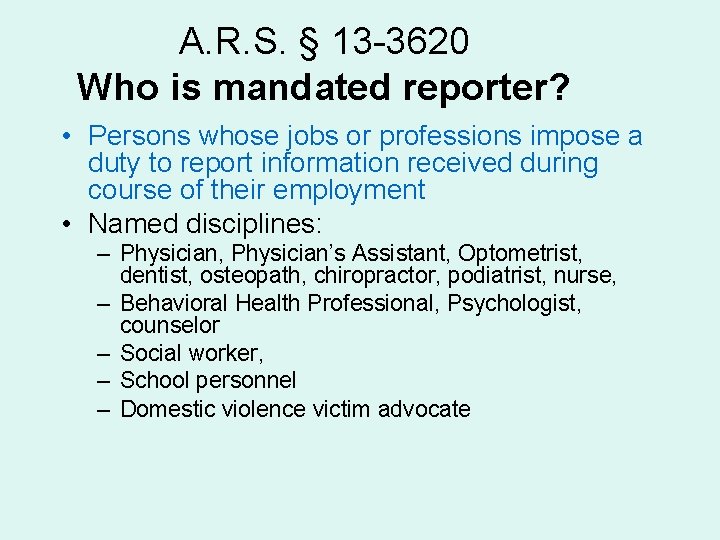 A. R. S. § 13 -3620 Who is mandated reporter? • Persons whose jobs