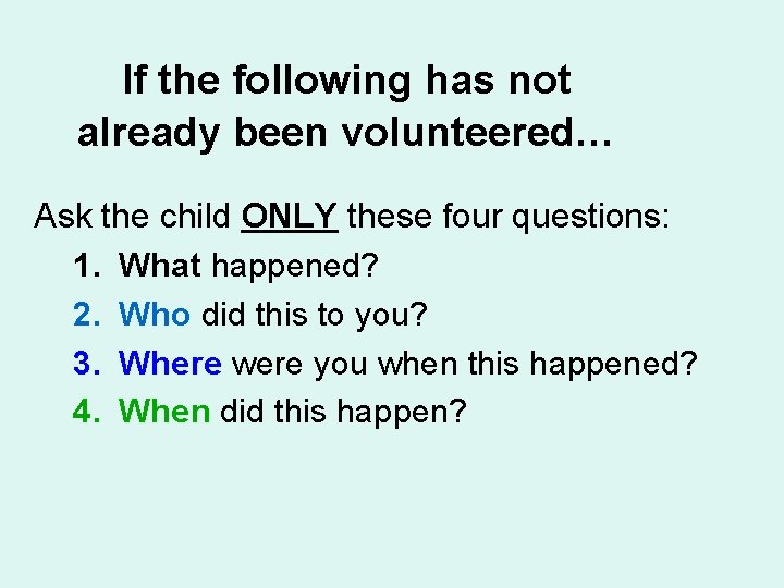 If the following has not already been volunteered… Ask the child ONLY these four