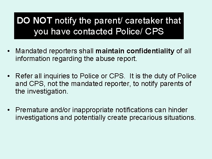 DO NOT notify the parent/ caretaker that you have contacted Police/ CPS • Mandated