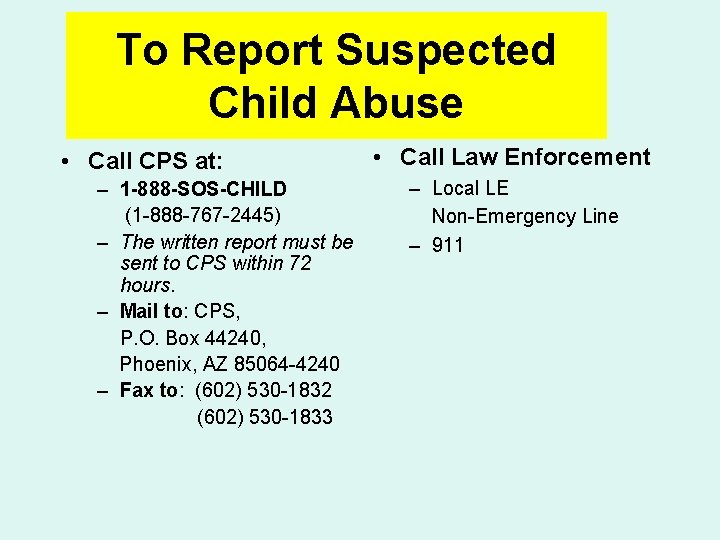 To Report Suspected Child Abuse • Call CPS at: – 1 -888 -SOS-CHILD (1