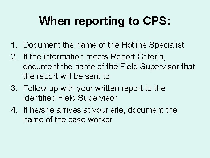 When reporting to CPS: 1. Document the name of the Hotline Specialist 2. If