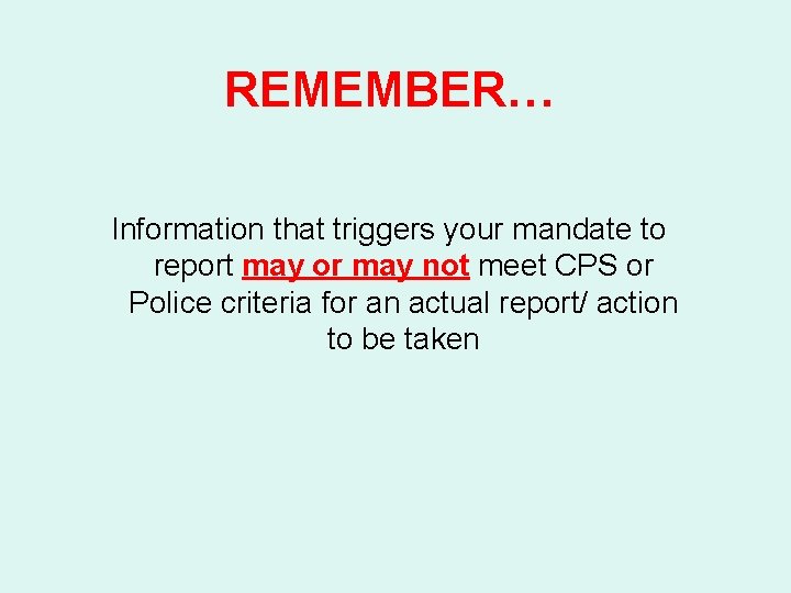 REMEMBER… Information that triggers your mandate to report may or may not meet CPS