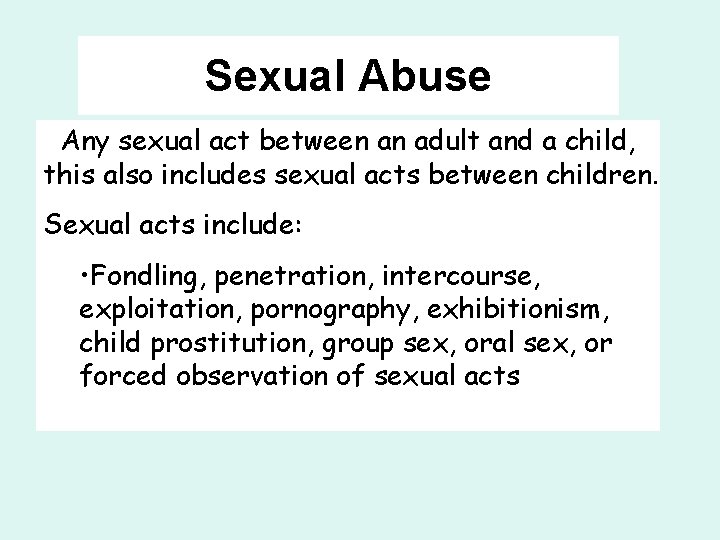 Sexual Abuse Any sexual act between an adult and a child, this also includes