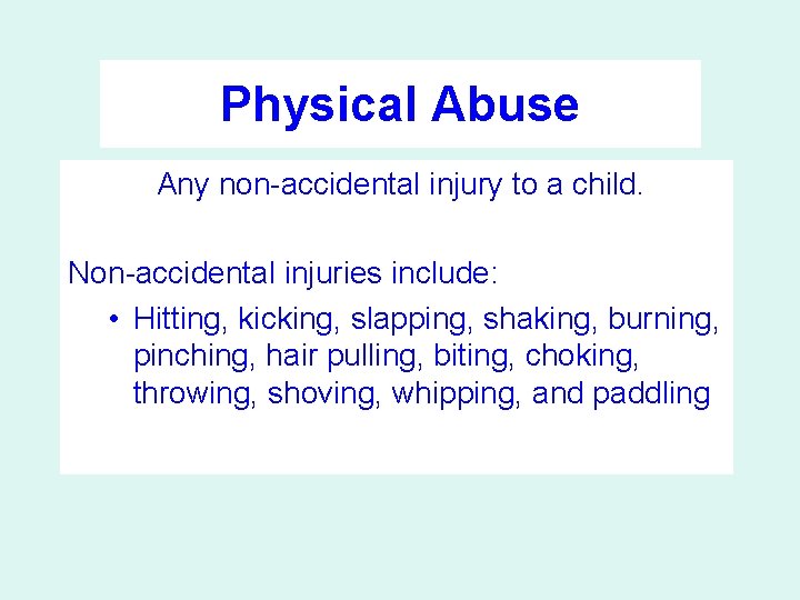 Physical Abuse Any non-accidental injury to a child. Non-accidental injuries include: • Hitting, kicking,