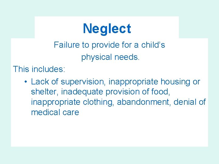 Neglect Failure to provide for a child’s physical needs. This includes: • Lack of