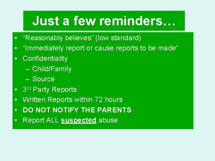 Just a few reminders… • “Reasonably believes” (low standard) • “Immediately report or cause