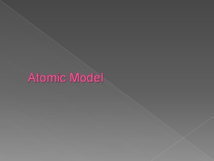 Atomic Model Atomic Model