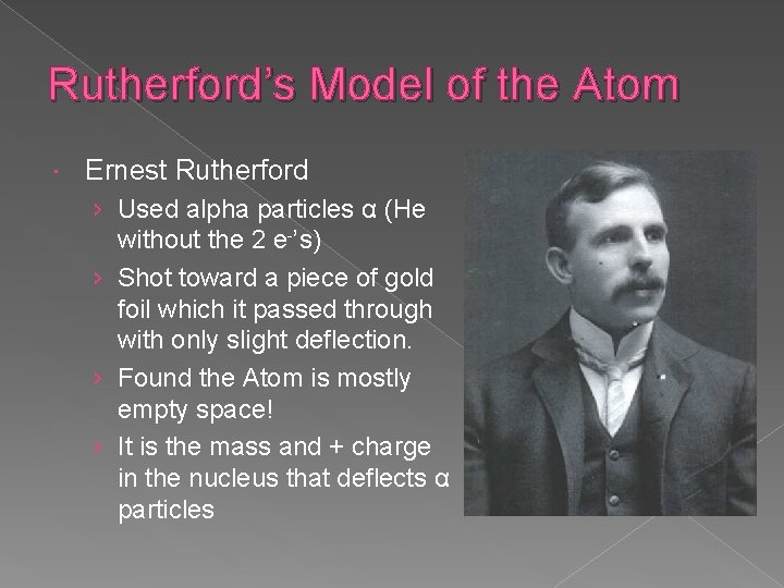 Rutherford’s Model of the Atom Ernest Rutherford › Used alpha particles α (He without Rutherford’s Model of the Atom Ernest Rutherford › Used alpha particles α (He without