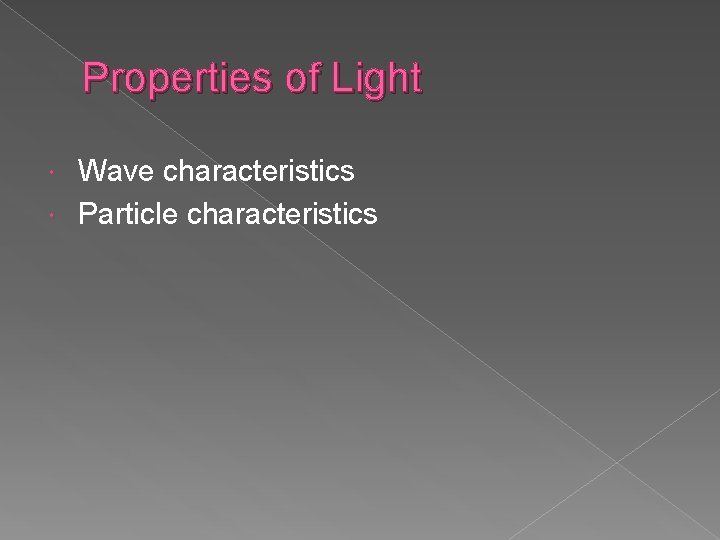 Properties of Light Wave characteristics Particle characteristics Properties of Light Wave characteristics Particle characteristics