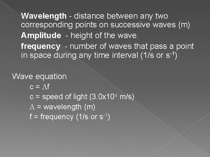 Wavelength - distance between any two corresponding points on successive waves (m) Amplitude - Wavelength - distance between any two corresponding points on successive waves (m) Amplitude -