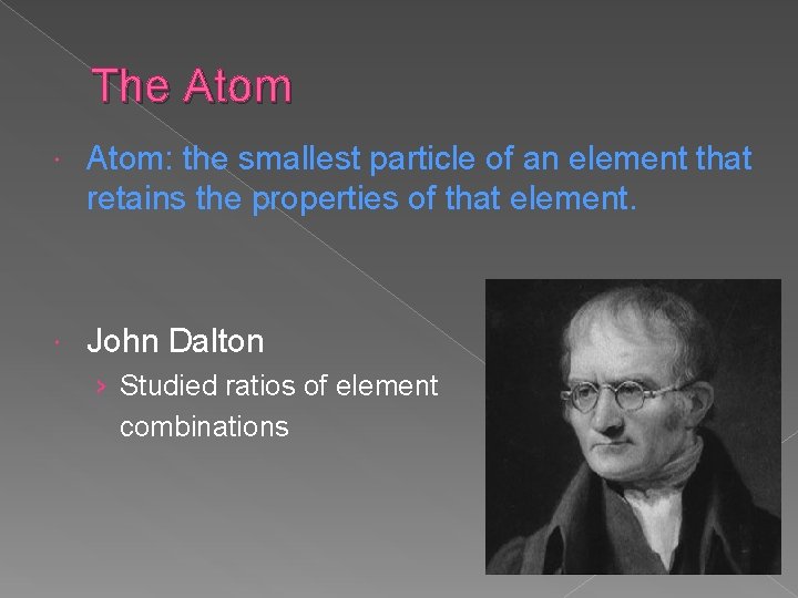 The Atom: the smallest particle of an element that retains the properties of that The Atom: the smallest particle of an element that retains the properties of that