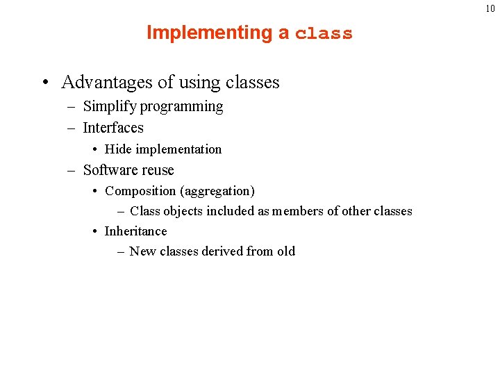 10 Implementing a class • Advantages of using classes – Simplify programming – Interfaces