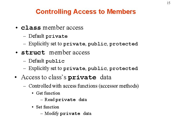 15 Controlling Access to Members • class member access – Default private – Explicitly