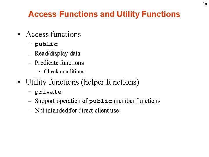 16 Access Functions and Utility Functions • Access functions – public – Read/display data