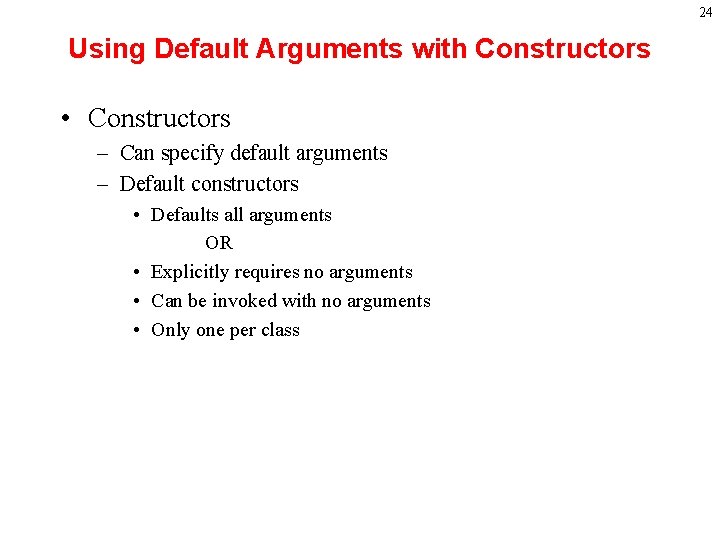 24 Using Default Arguments with Constructors • Constructors – Can specify default arguments –