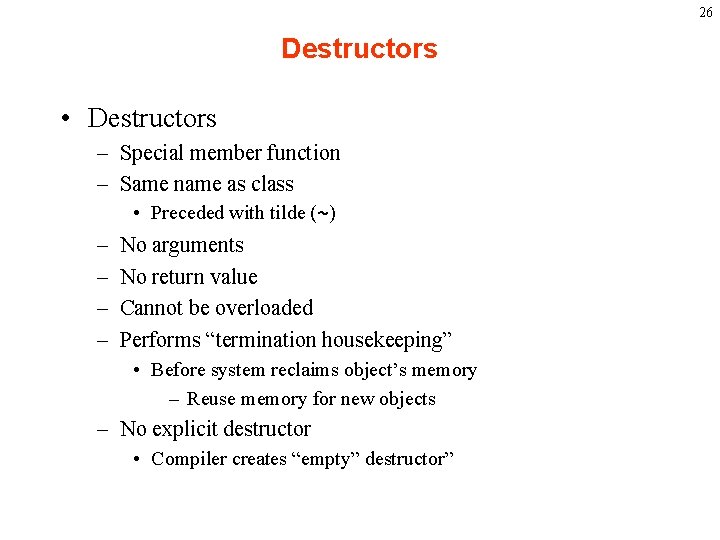26 Destructors • Destructors – Special member function – Same name as class •
