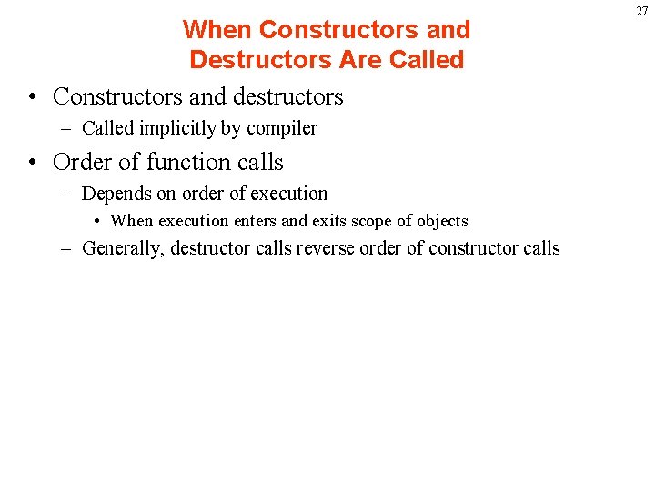When Constructors and Destructors Are Called • Constructors and destructors – Called implicitly by