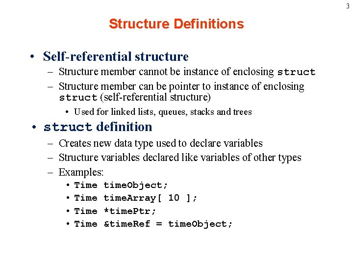 3 Structure Definitions • Self-referential structure – Structure member cannot be instance of enclosing