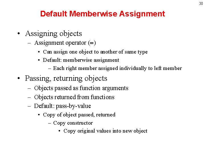 30 Default Memberwise Assignment • Assigning objects – Assignment operator (=) • Can assign